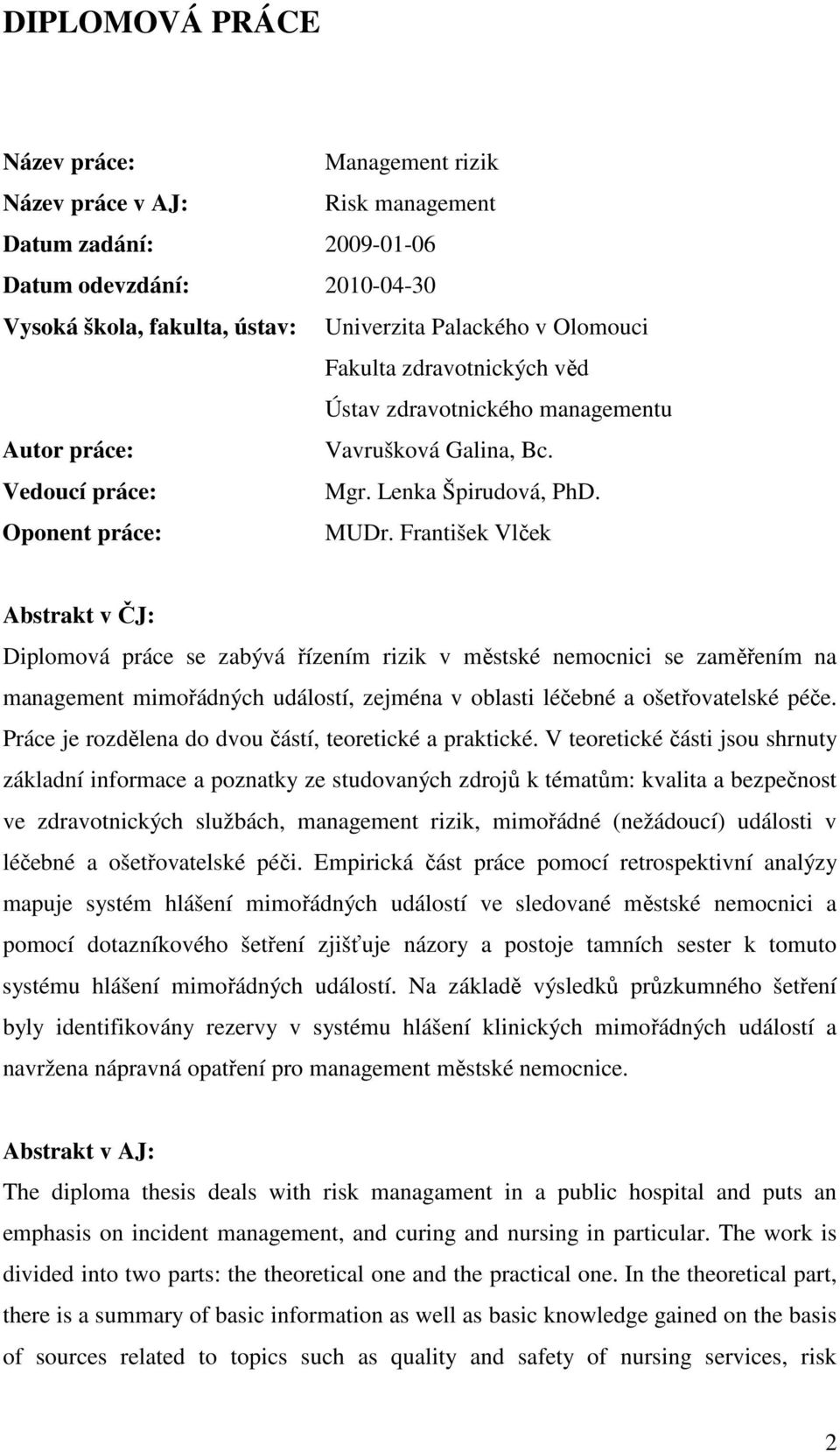 František Vlček Abstrakt v ČJ: Diplomová práce se zabývá řízením rizik v městské nemocnici se zaměřením na management mimořádných událostí, zejména v oblasti léčebné a ošetřovatelské péče.