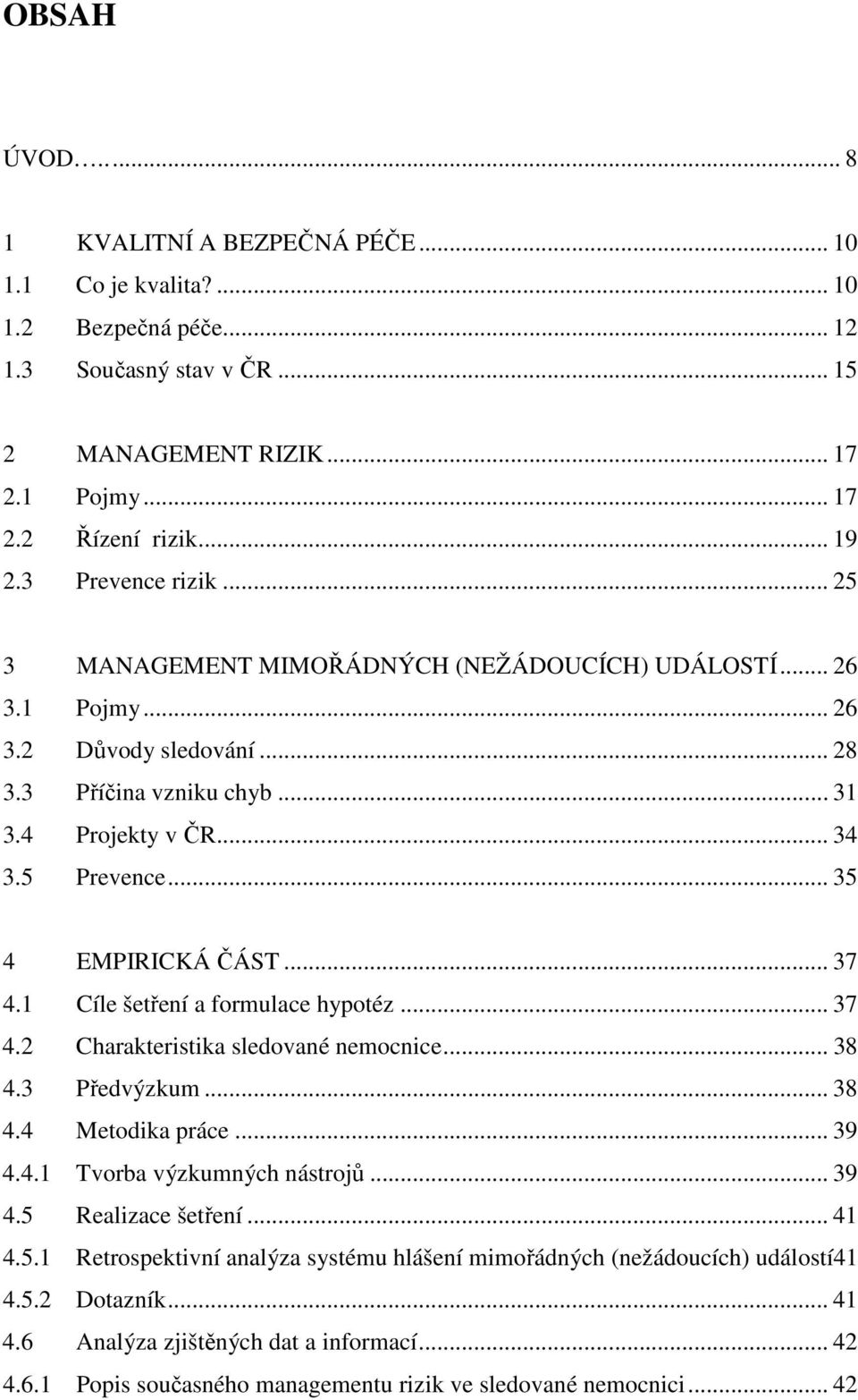 .. 35 4 EMPIRICKÁ ČÁST... 37 4.1 Cíle šetření a formulace hypotéz... 37 4.2 Charakteristika sledované nemocnice... 38 4.3 Předvýzkum... 38 4.4 Metodika práce... 39 4.4.1 Tvorba výzkumných nástrojů.