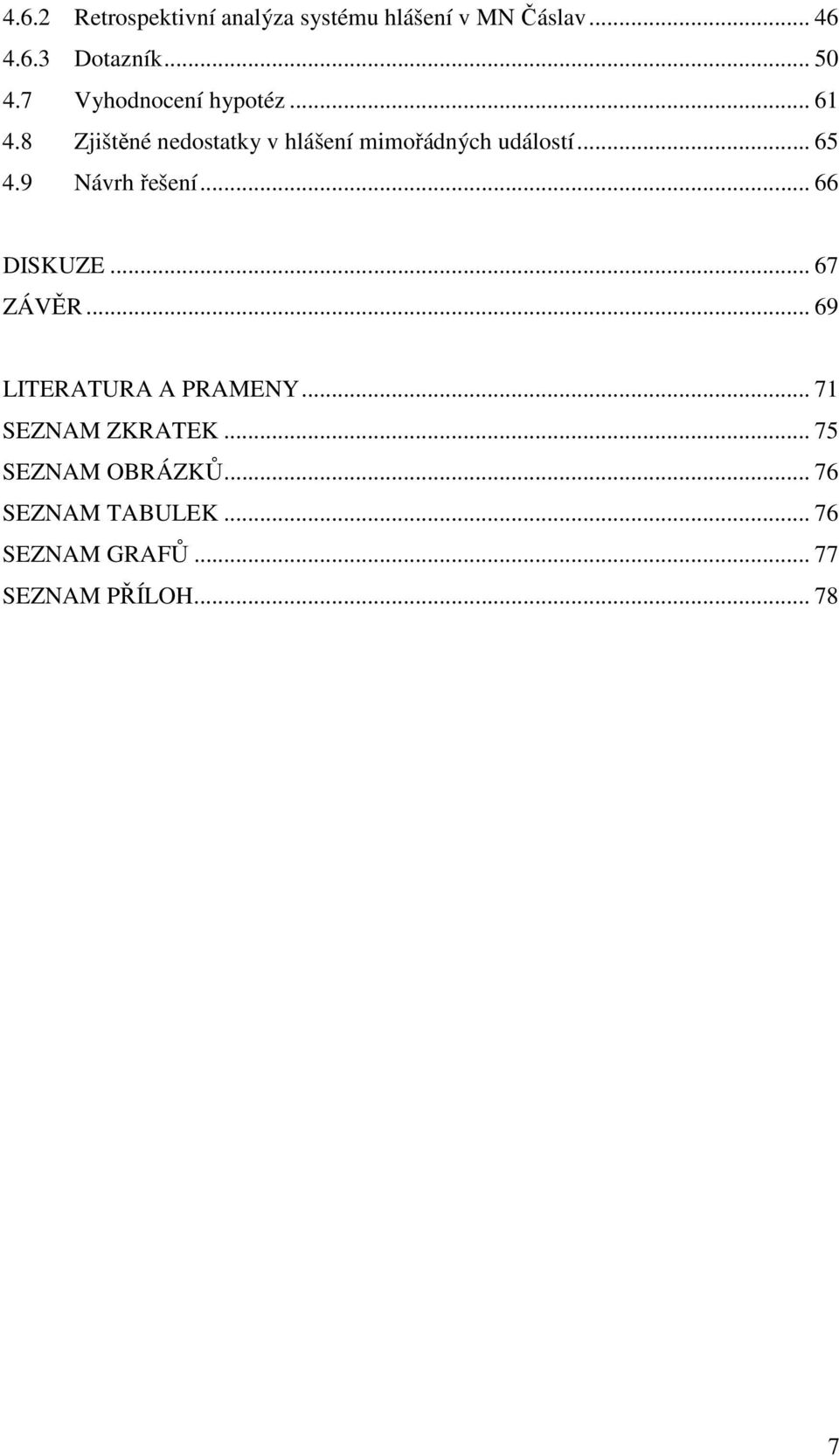 9 Návrh řešení... 66 DISKUZE... 67 ZÁVĚR... 69 LITERATURA A PRAMENY... 71 SEZNAM ZKRATEK.