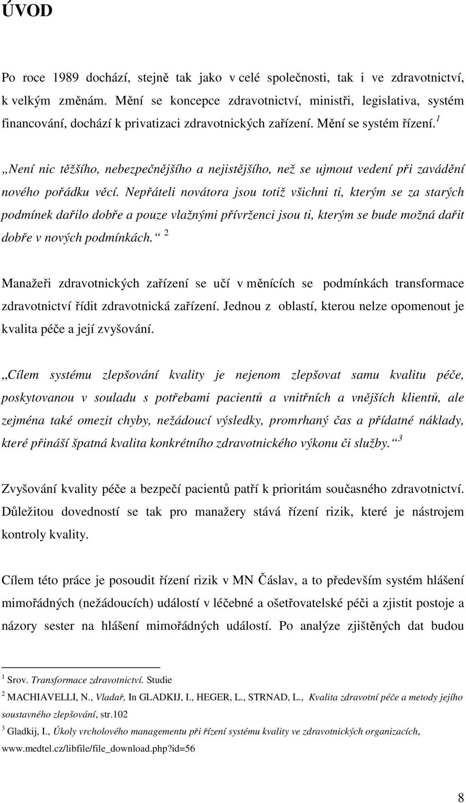 1 Není nic těžšího, nebezpečnějšího a nejistějšího, než se ujmout vedení při zavádění nového pořádku věcí.