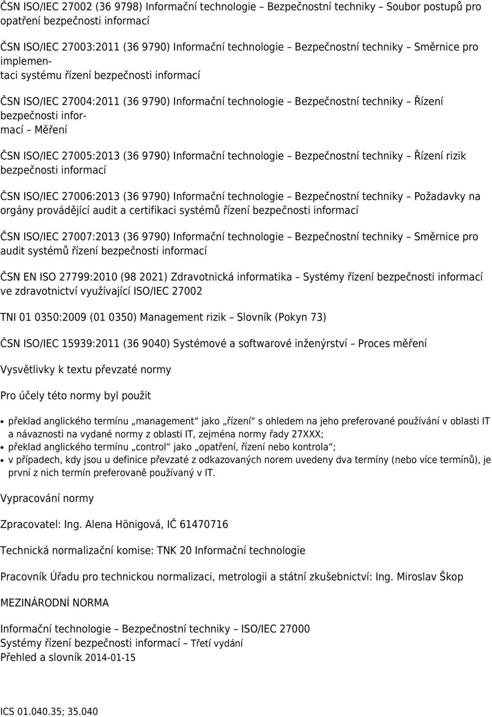 27005:2013 (36 9790) Informační technologie Bezpečnostní techniky Řízení rizik bezpečnosti informací ČSN ISO/IEC 27006:2013 (36 9790) Informační technologie Bezpečnostní techniky Požadavky na orgány