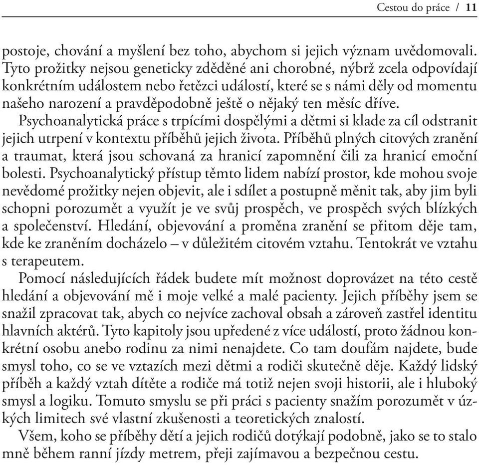 ten měsíc dříve. Psychoanalytická práce s trpícími dospělými a dětmi si klade za cíl odstranit jejich utrpení v kontextu příběhů jejich života.