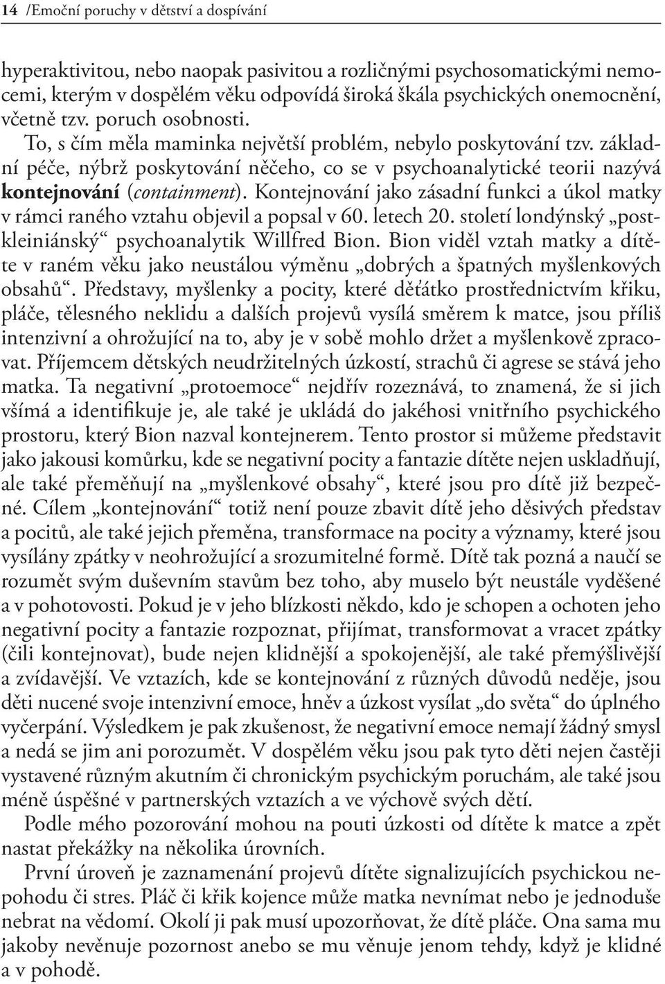 Kontejnování jako zásadní funkci a úkol matky v rámci raného vztahu objevil a popsal v 60. letech 20. století londýnský postkleiniánský psychoanalytik Willfred Bion.