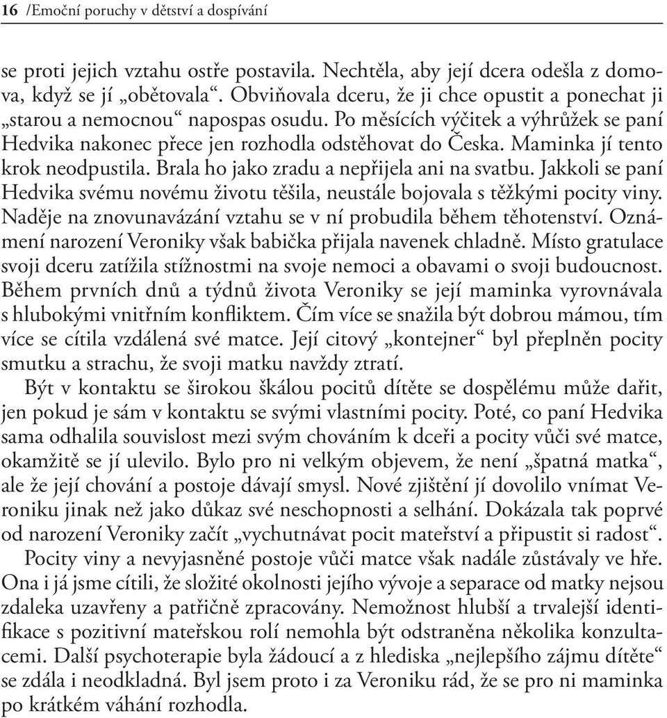 Maminka jí tento krok neodpustila. Brala ho jako zradu a nepřijela ani na svatbu. Jakkoli se paní Hedvika svému novému životu těšila, neustále bojovala s těžkými pocity viny.