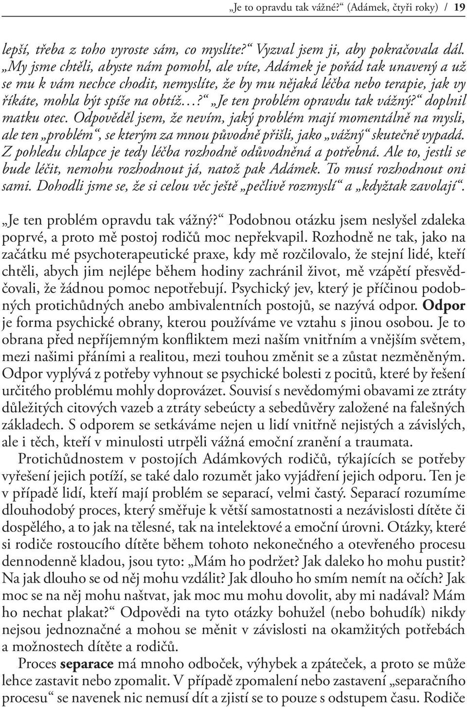 Je ten problém opravdu tak vážný? doplnil matku otec. Odpověděl jsem, že nevím, jaký problém mají momentálně na mysli, ale ten problém, se kterým za mnou původně přišli, jako vážný skutečně vypadá.