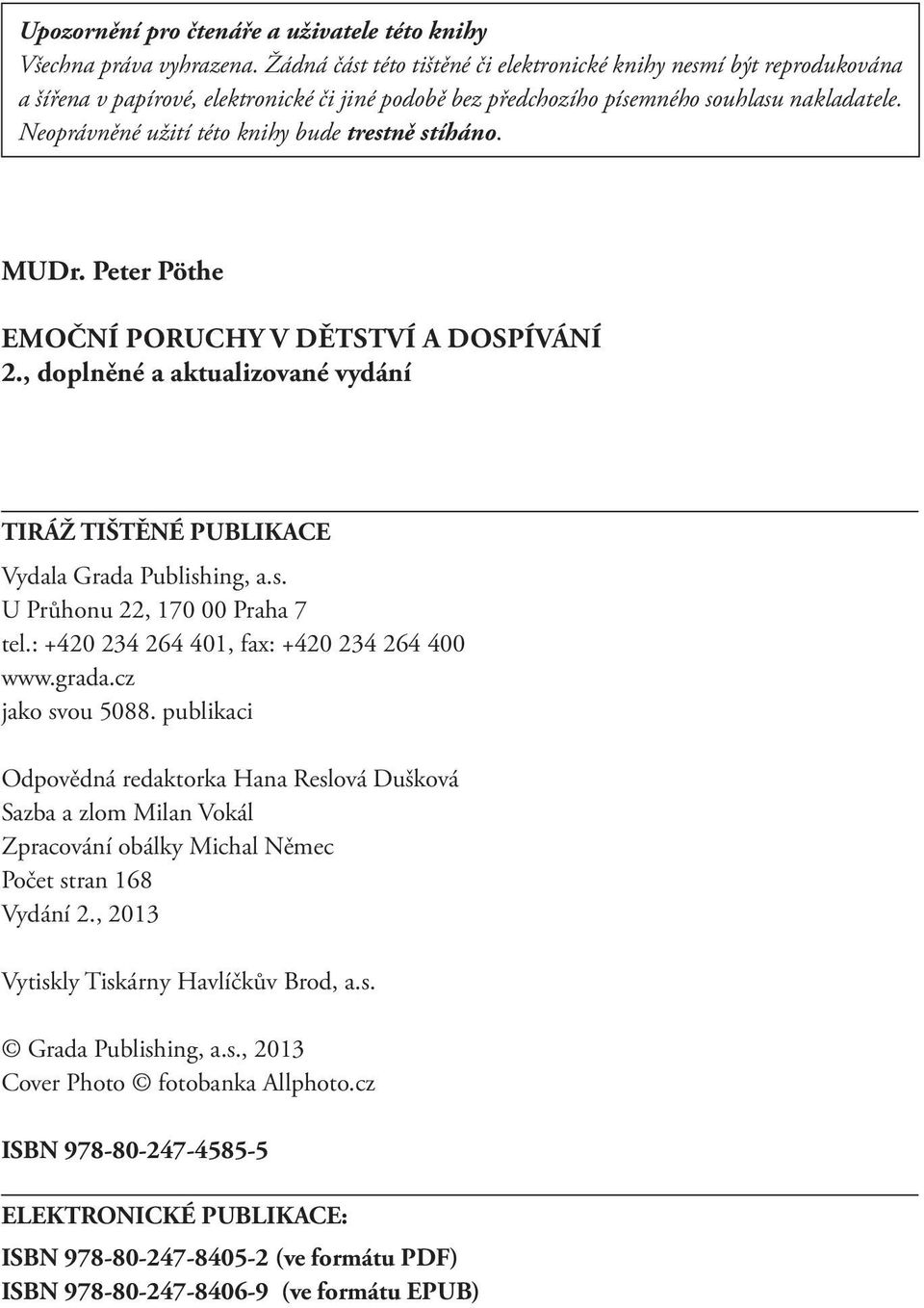 Neoprávněné užití této knihy bude trestně stíháno. MUDr. Peter Pöthe Emoční poruchy v dětství a dospívání 2., doplněné a aktualizované vydání TIRÁŽ TIŠTĚNÉ PUBLIKACE Vydala Grada Publishing, a.s. U Průhonu 22, 170 00 Praha 7 tel.