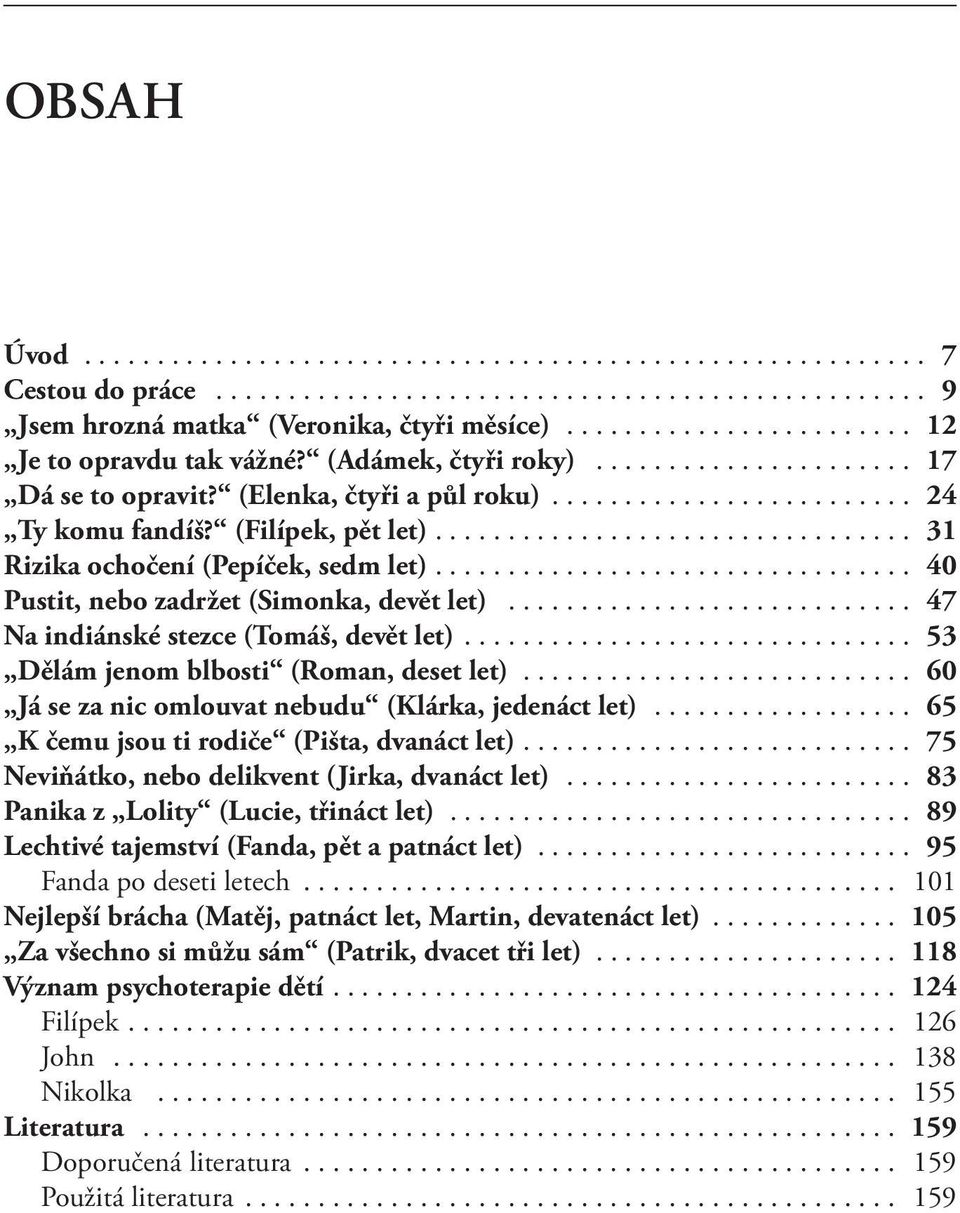 ... 53 Dělám jenom blbosti (Roman, deset let)... 60 Já se za nic omlouvat nebudu (Klárka, jedenáct let)... 65 K čemu jsou ti rodiče (Pišta, dvanáct let).