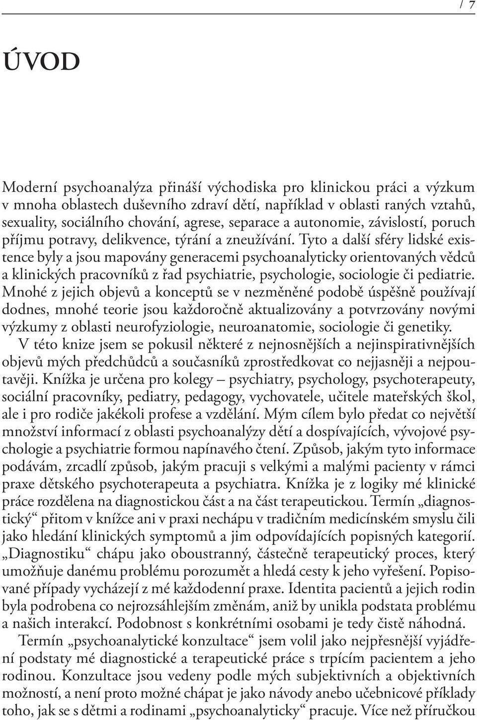 Tyto a další sféry lidské existence byly a jsou mapovány generacemi psychoanalyticky orientovaných vědců a klinických pracovníků z řad psychiatrie, psychologie, sociologie či pediatrie.