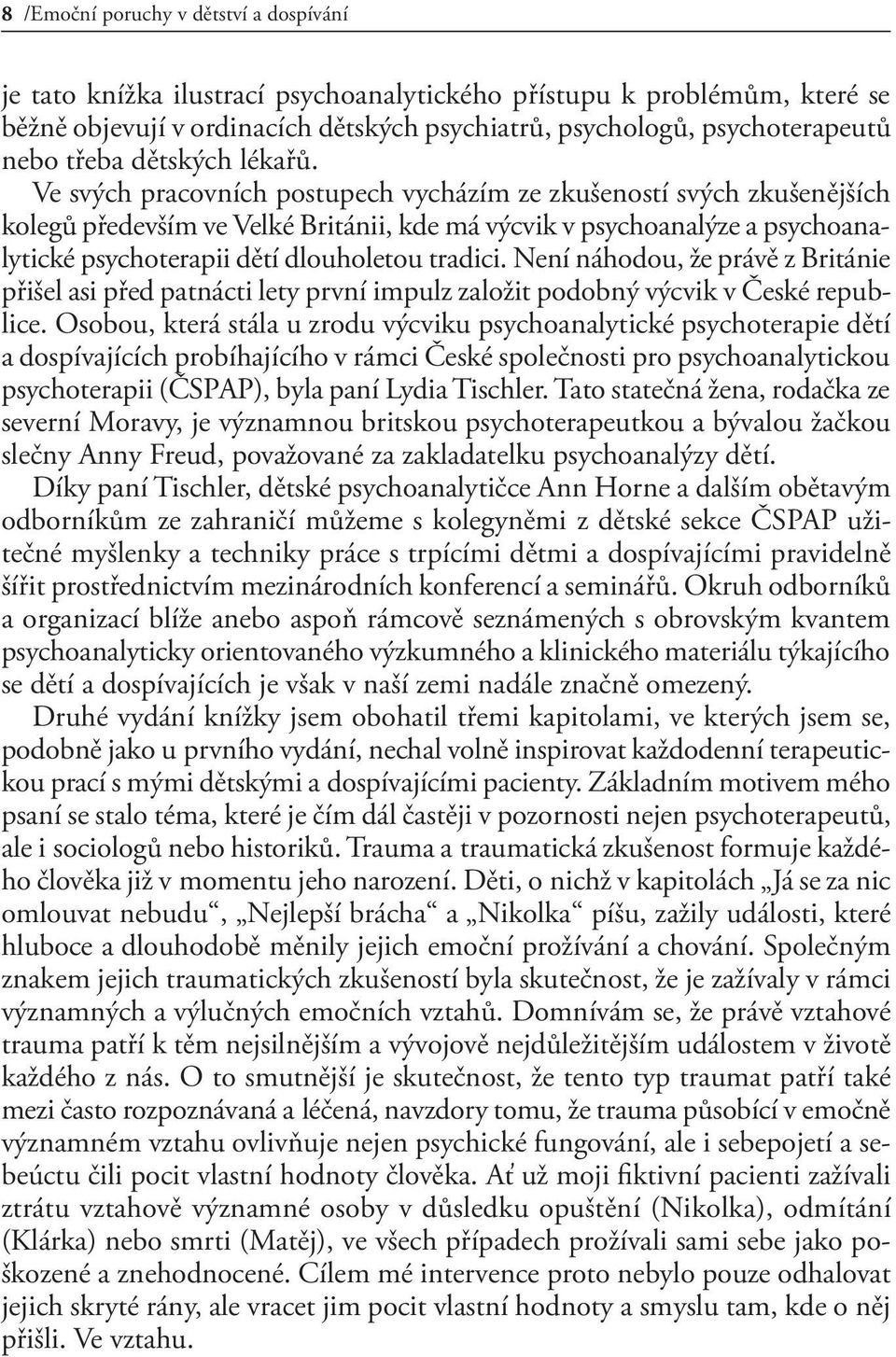 Ve svých pracovních postupech vycházím ze zkušeností svých zkušenějších kolegů především ve Velké Británii, kde má výcvik v psychoanalýze a psychoanalytické psychoterapii dětí dlouholetou tradici.