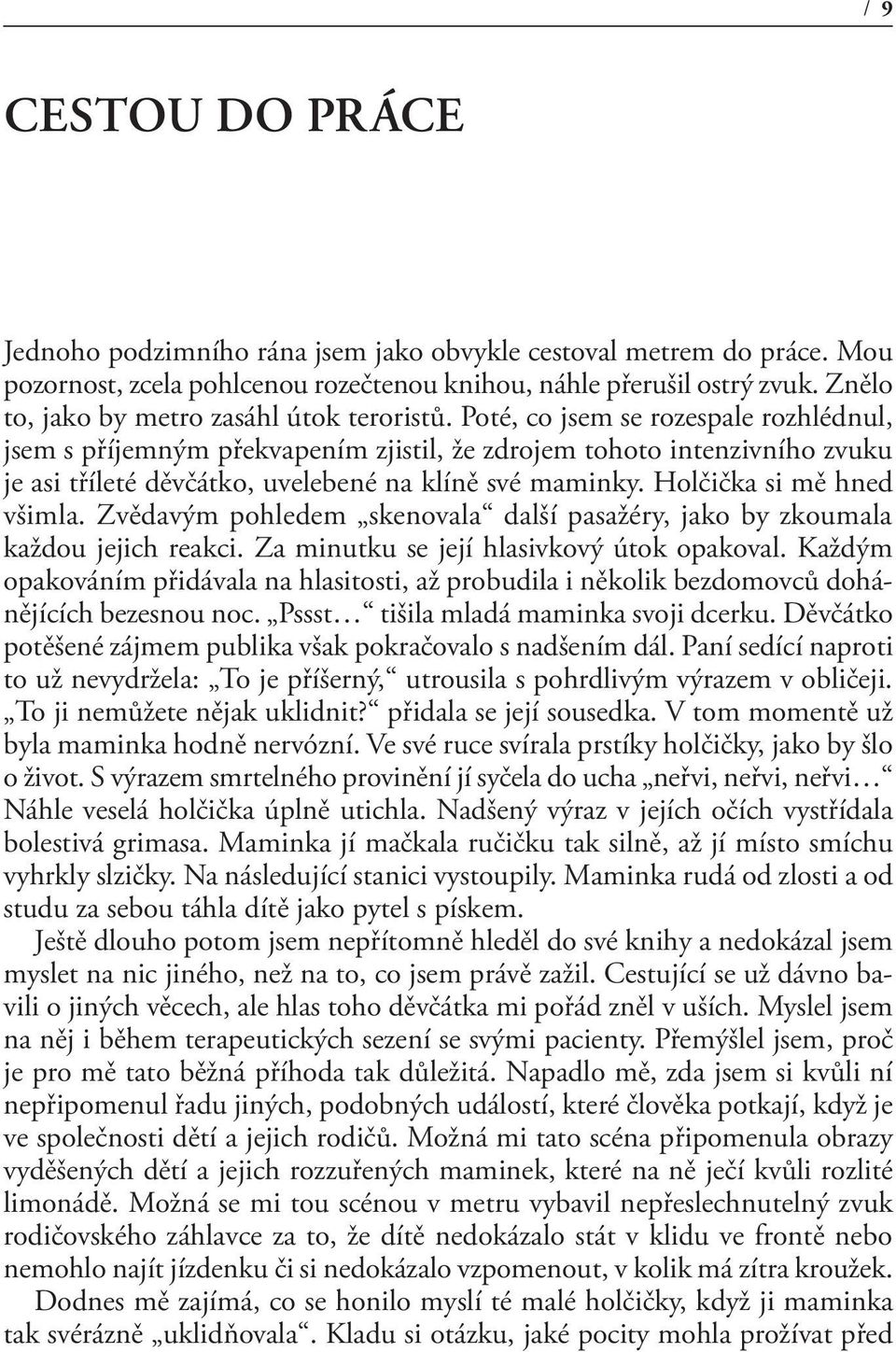 Poté, co jsem se rozespale rozhlédnul, jsem s příjemným překvapením zjistil, že zdrojem tohoto intenzivního zvuku je asi tříleté děvčátko, uvelebené na klíně své maminky. Holčička si mě hned všimla.