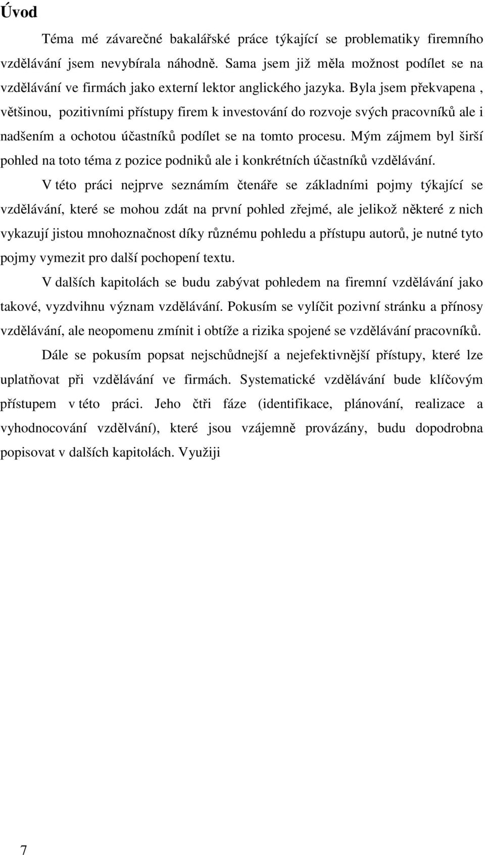 Byla jsem překvapena, většinou, pozitivními přístupy firem k investování do rozvoje svých pracovníků ale i nadšením a ochotou účastníků podílet se na tomto procesu.