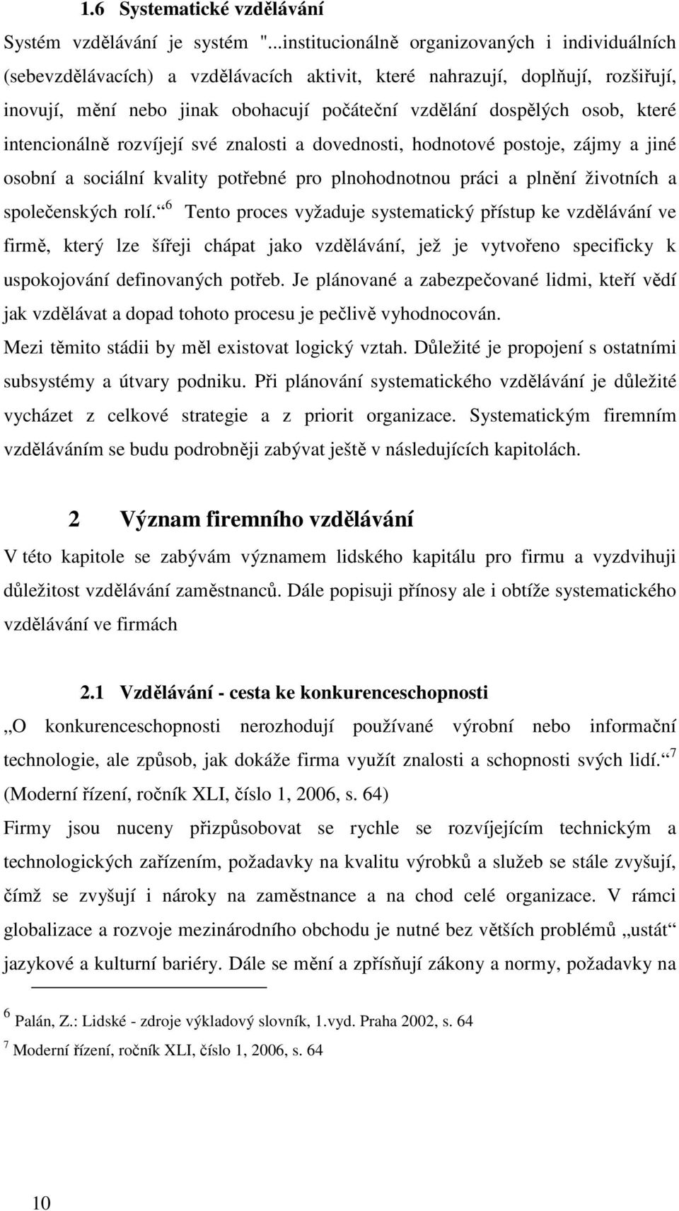 osob, které intencionálně rozvíjejí své znalosti a dovednosti, hodnotové postoje, zájmy a jiné osobní a sociální kvality potřebné pro plnohodnotnou práci a plnění životních a společenských rolí.