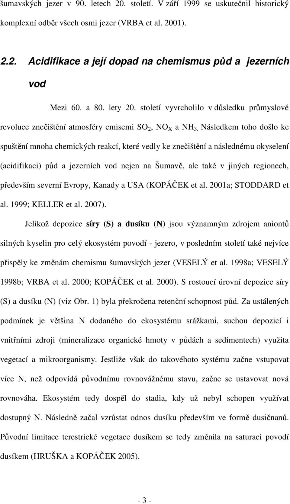 Následkem toho došlo ke spuštění mnoha chemických reakcí, které vedly ke znečištění a následnému okyselení (acidifikaci) půd a jezerních vod nejen na Šumavě, ale také v jiných regionech, především