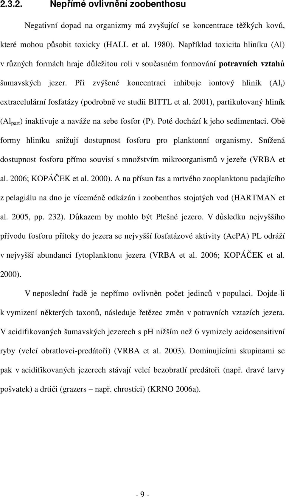 Při zvýšené koncentraci inhibuje iontový hliník (Al i ) extracelulární fosfatázy (podrobně ve studii BITTL et al. 2001), partikulovaný hliník (Al part ) inaktivuje a naváže na sebe fosfor (P).