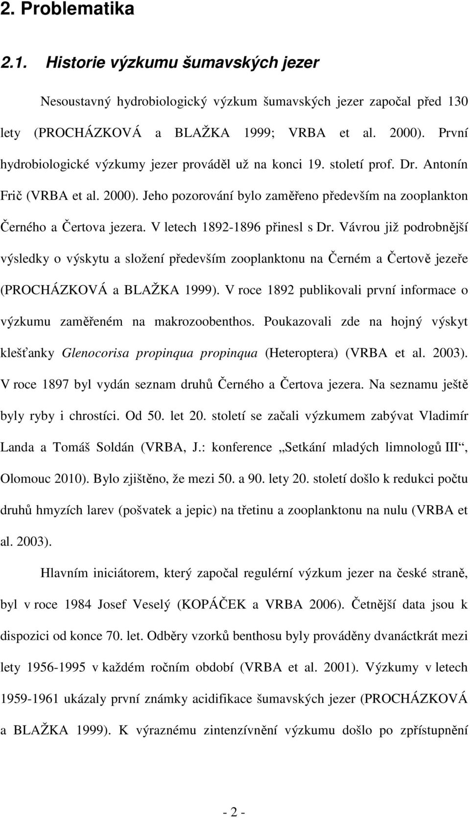 V letech 1892-1896 přinesl s Dr. Vávrou již podrobnější výsledky o výskytu a složení především zooplanktonu na Černém a Čertově jezeře (PROCHÁZKOVÁ a BLAŽKA 1999).