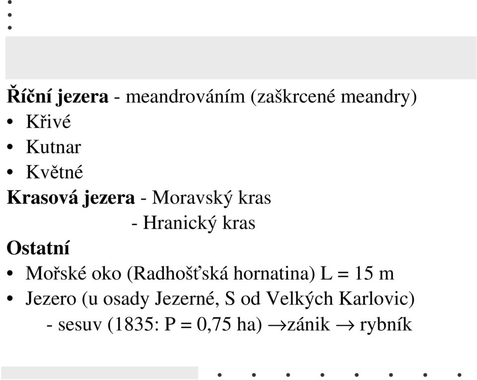 Mořské oko (Radhošťská hornatina) L = 15 m Jezero (u osady