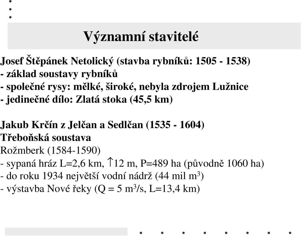 Jelčan a Sedlčan (1535-1604) Třeboňská soustava Rožmberk (1584-1590) - sypaná hráz L=2,6 km, 12 m, P=489