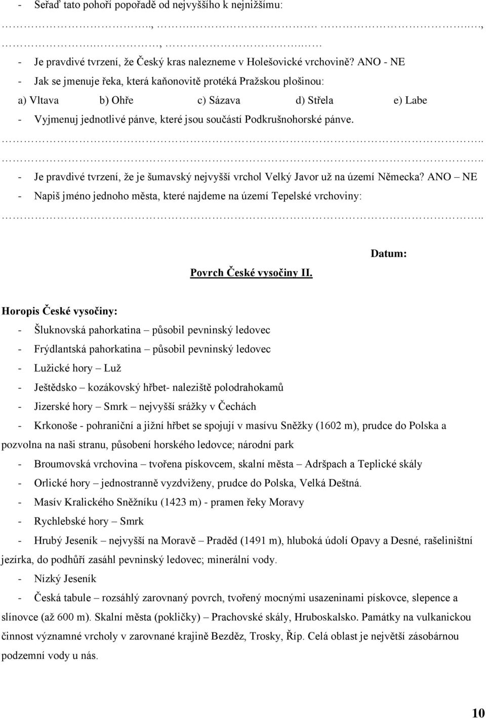 - Je pravdivé tvrzení, ţe je šumavský nejvyšší vrchol Velký Javor uţ na území Německa? ANO NE - Napiš jméno jednoho města, které najdeme na území Tepelské vrchoviny: Povrch České vysočiny II.