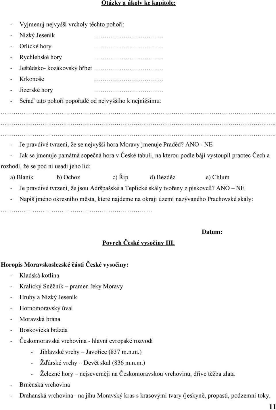 ANO - NE - Jak se jmenuje památná sopečná hora v České tabuli, na kterou podle bájí vystoupil praotec Čech a rozhodl, ţe se pod ní usadí jeho lid: a) Blaník b) Ochoz c) Říp d) Bezděz e) Chlum - Je