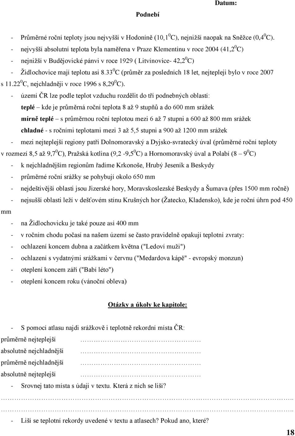 33 0 C (průměr za posledních 18 let, nejtepleji bylo v roce 2007 s 11.22 0 C, nejchladněji v roce 1996 s 8,29 0 C).