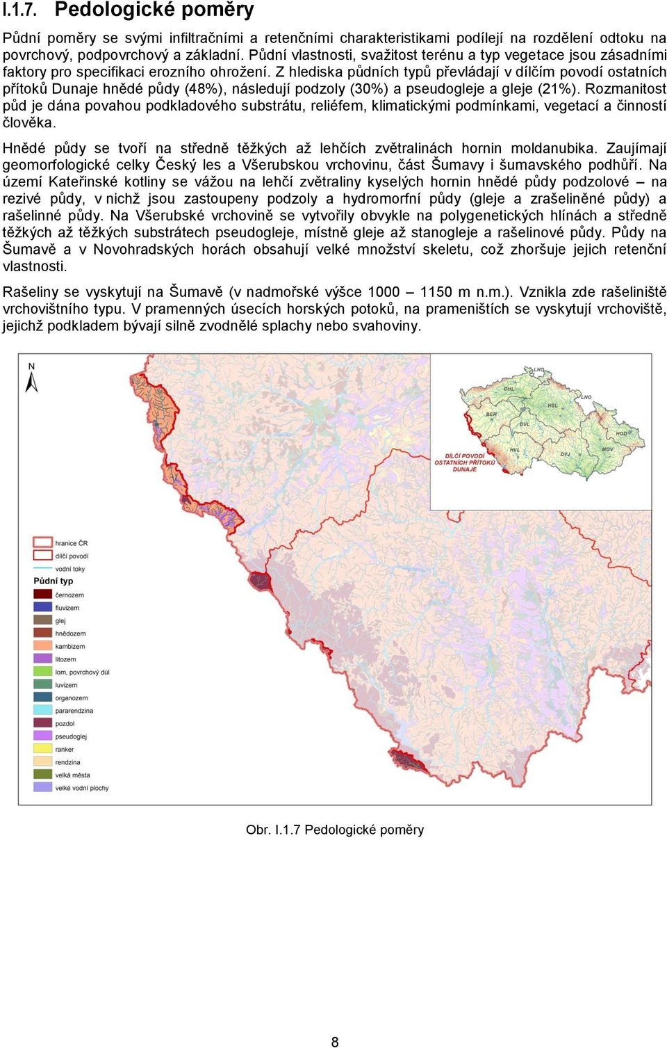 Z hlediska půdních typů převládají v dílčím povodí ostatních přítoků Dunaje hnědé půdy (48%), následují podzoly (30%) a pseudogleje a gleje (21%).