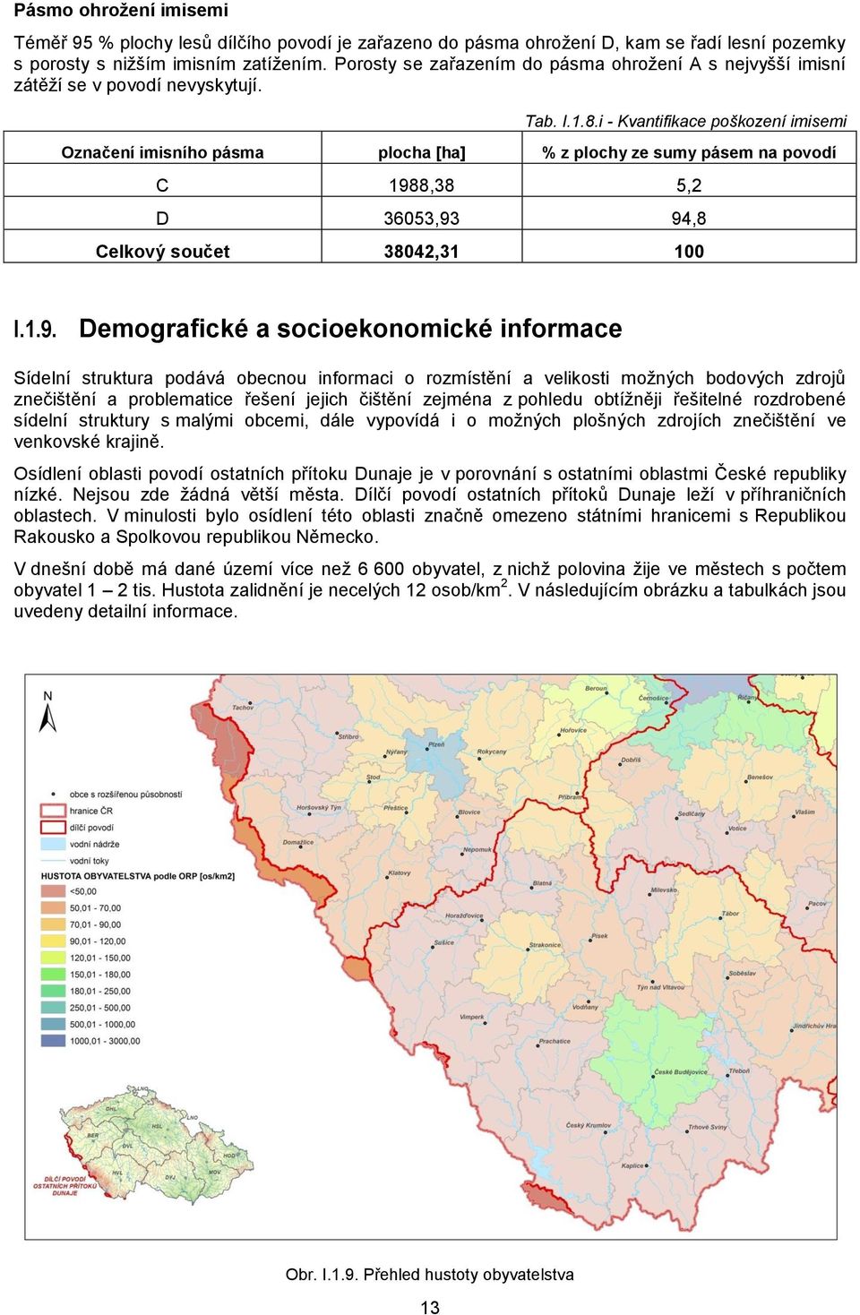 i - Kvantifikace poškození imisemi Označení imisního pásma plocha [ha] % z plochy ze sumy pásem na povodí C 198