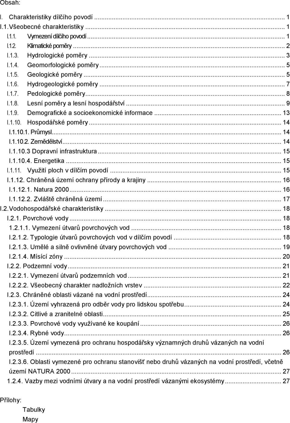 I.1.9. Demografické a socioekonomické informace... 13 I.1.10. Hospodářské poměry... 14 I.1.10.1. Průmysl... 14 I.1.10.2. Zemědělství... 14 I.1.10.3 Dopravní infrastruktura... 15 I.1.10.4. Energetika.