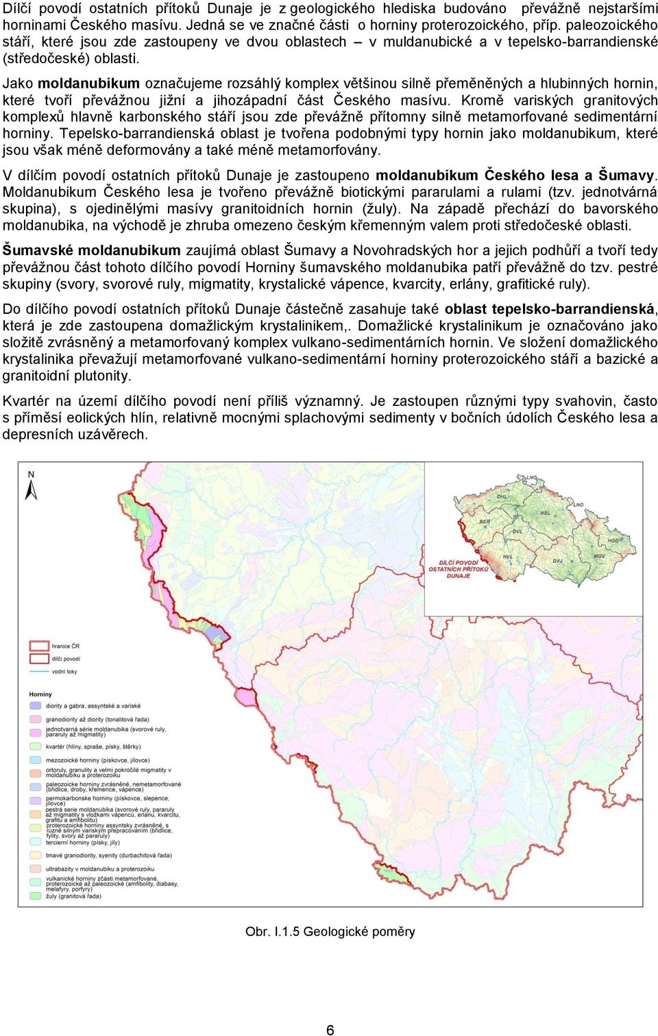 Jako moldanubikum označujeme rozsáhlý komplex většinou silně přeměněných a hlubinných hornin, které tvoří převážnou jižní a jihozápadní část Českého masívu.