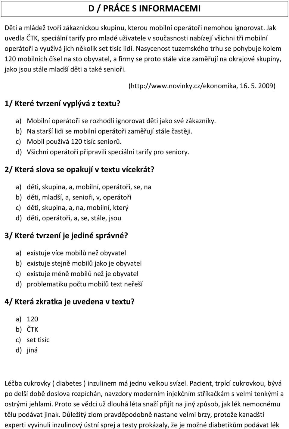 Nasycenost tuzemského trhu se pohybuje kolem 120 mobilních čísel na sto obyvatel, a firmy se proto stále více zaměřují na okrajové skupiny, jako jsou stále mladší děti a také senioři.