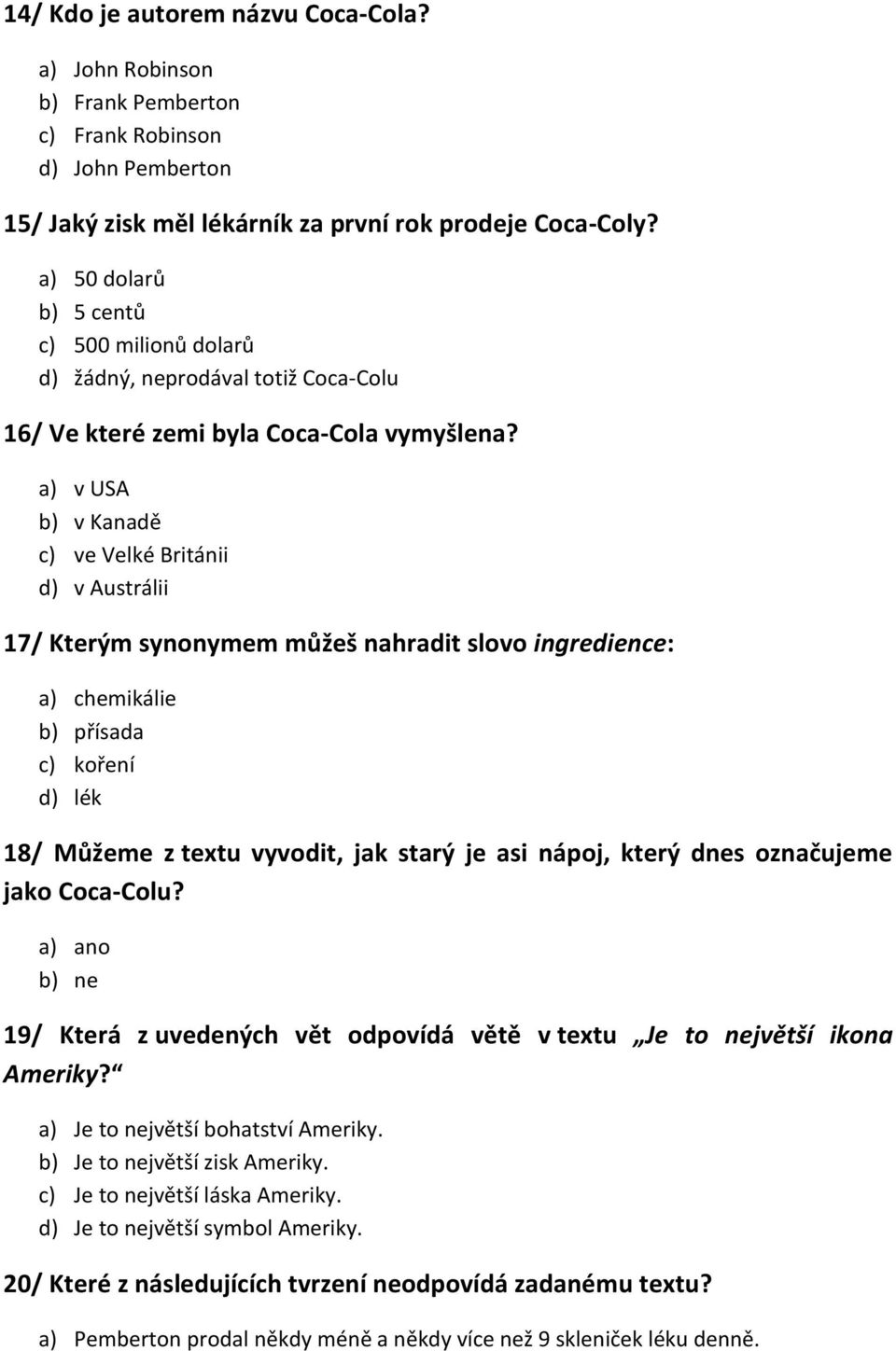 a) v USA b) v Kanadě c) ve Velké Británii d) v Austrálii 17/ Kterým synonymem můžeš nahradit slovo ingredience: a) chemikálie b) přísada c) koření d) lék 18/ Můžeme z textu vyvodit, jak starý je asi