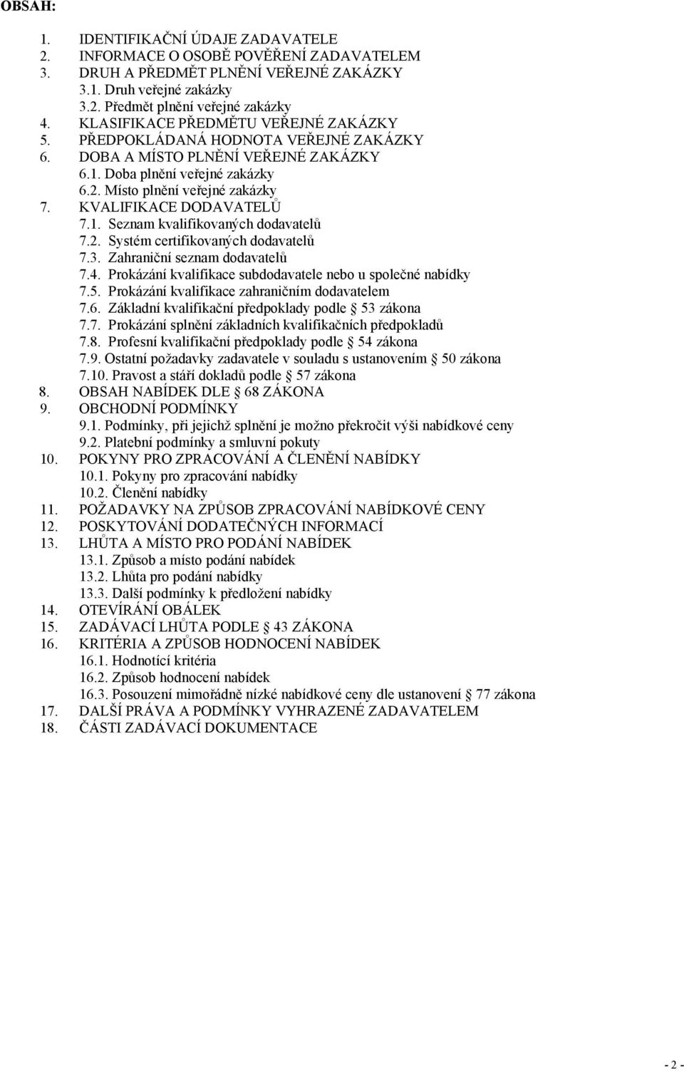 KVALIFIKACE DODAVATELŮ 7.1. Seznam kvalifikovaných dodavatelů 7.2. Systém certifikovaných dodavatelů 7.3. Zahraniční seznam dodavatelů 7.4.