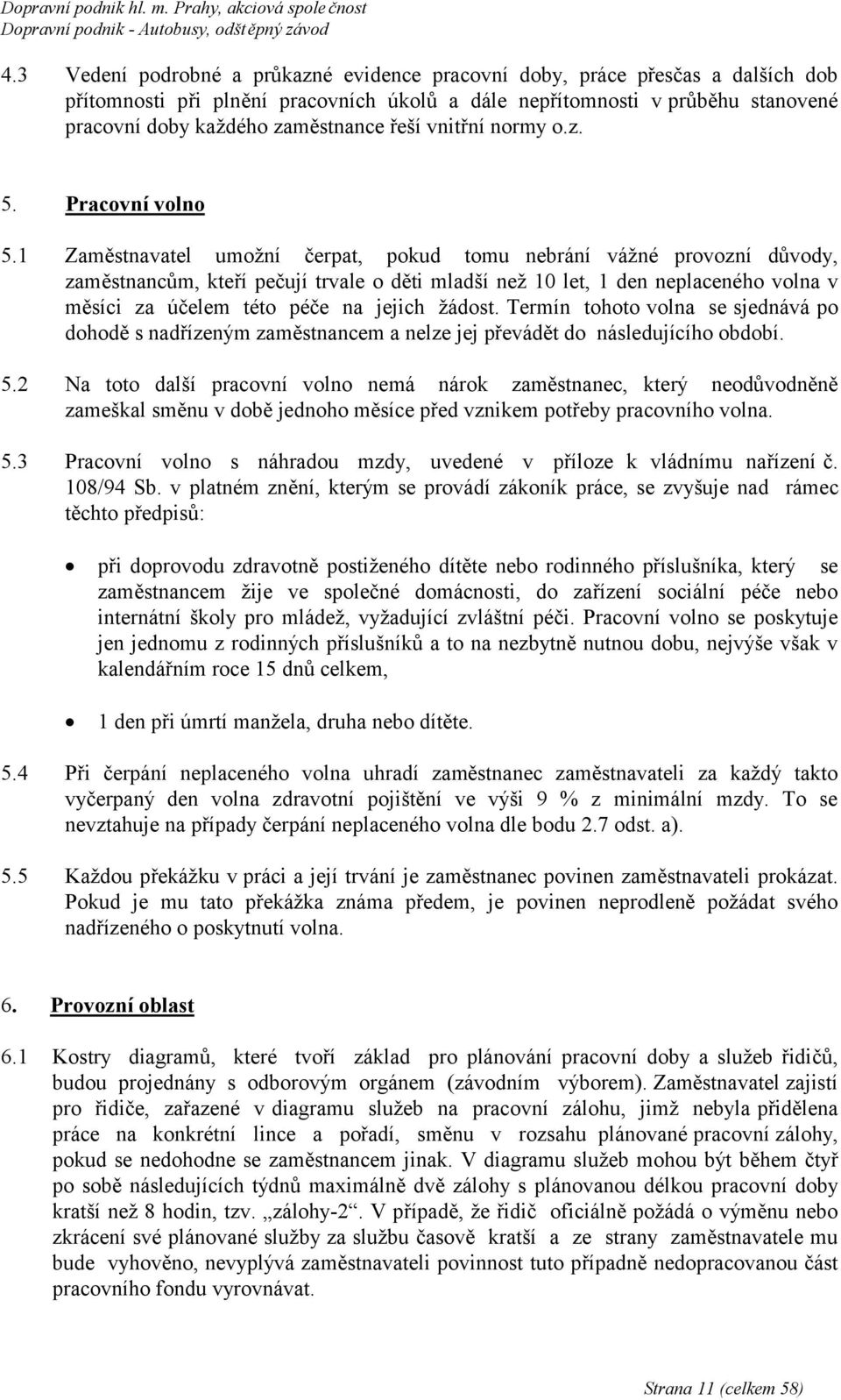 1 Zaměstnavatel umožní čerpat, pokud tomu nebrání vážné provozní důvody, zaměstnancům, kteří pečují trvale o děti mladší než 10 let, 1 den neplaceného volna v měsíci za účelem této péče na jejich