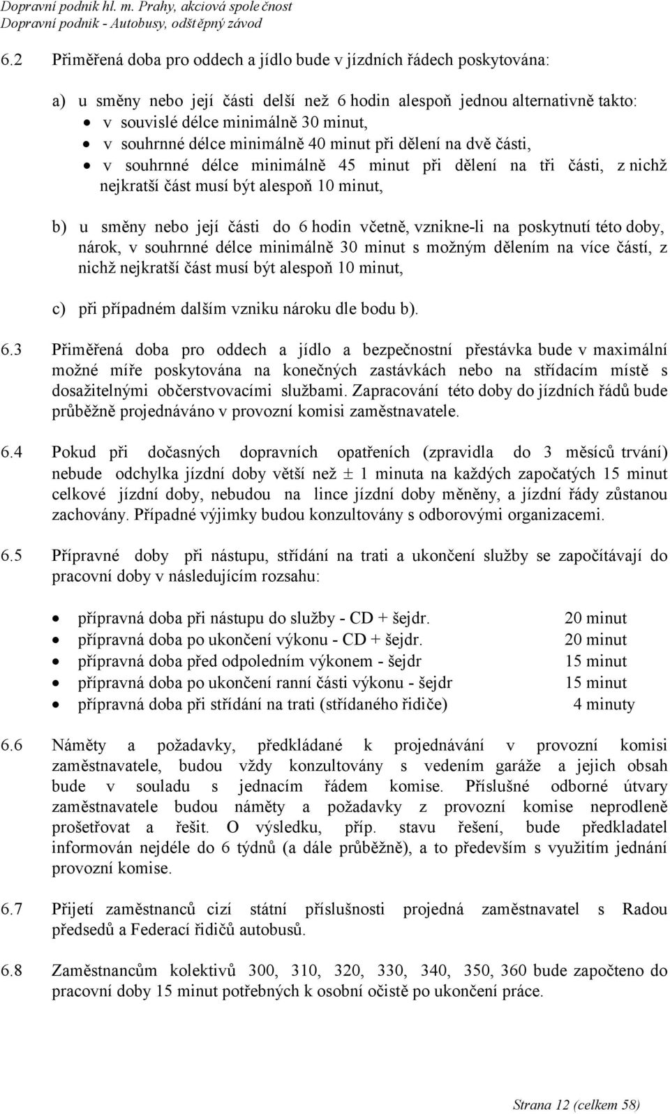 6 hodin včetně, vznikne-li na poskytnutí této doby, nárok, v souhrnné délce minimálně 30 minut s možným dělením na více částí, z nichž nejkratší část musí být alespoň 10 minut, c) při případném