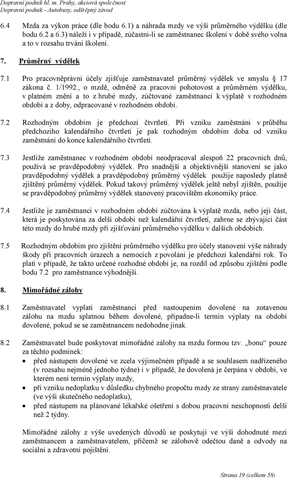 1 Pro pracovněprávní účely zjišťuje zaměstnavatel průměrný výdělek ve smyslu 17 zákona č. 1/1992.