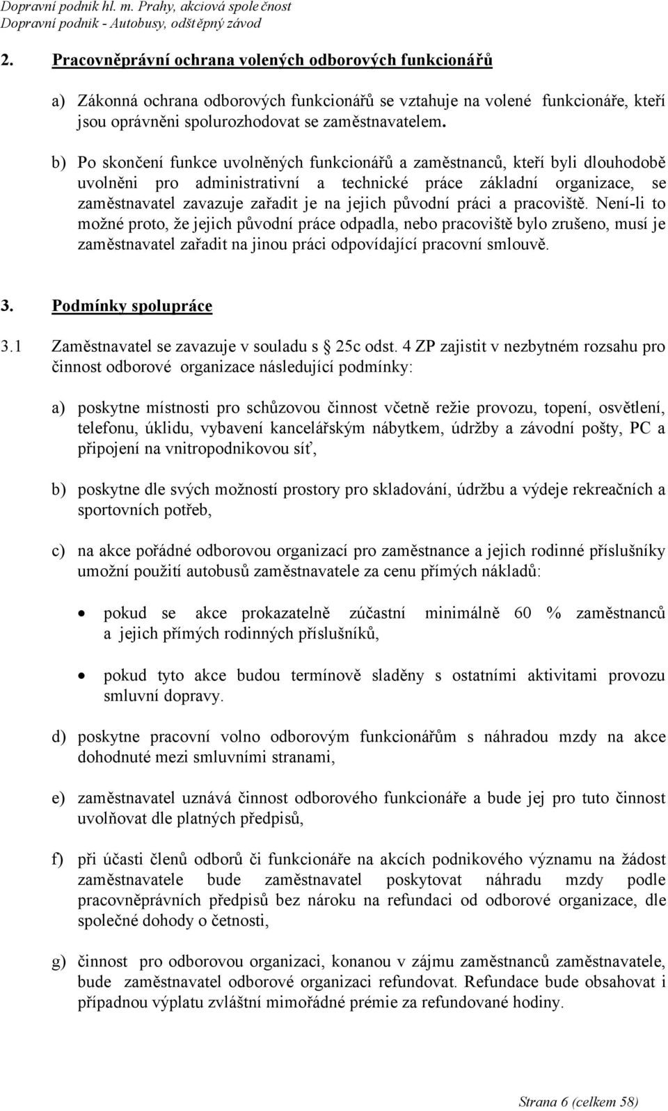 původní práci a pracoviště. Není-li to možné proto, že jejich původní práce odpadla, nebo pracoviště bylo zrušeno, musí je zaměstnavatel zařadit na jinou práci odpovídající pracovní smlouvě. 3.