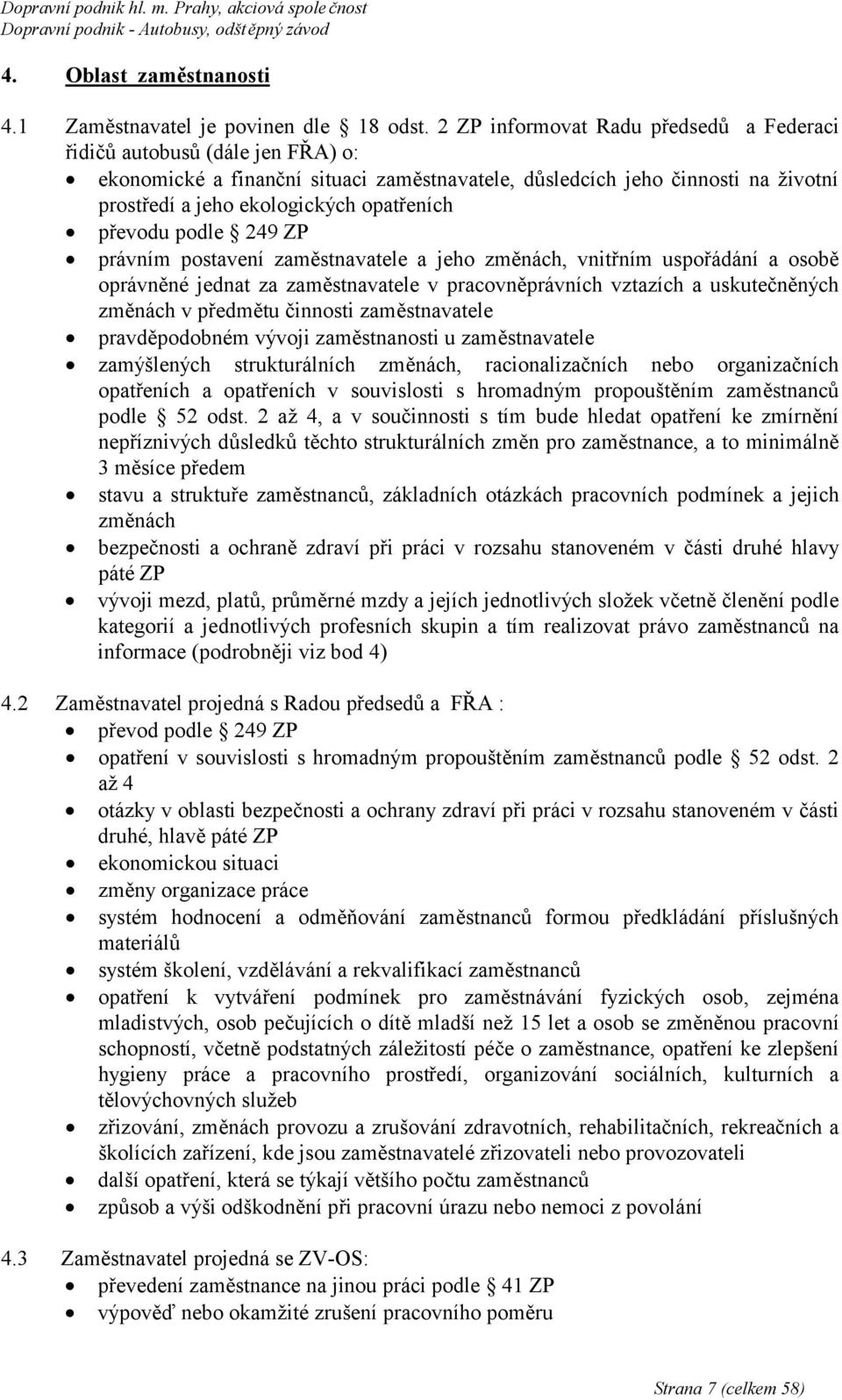 převodu podle 249 ZP právním postavení zaměstnavatele a jeho změnách, vnitřním uspořádání a osobě oprávněné jednat za zaměstnavatele v pracovněprávních vztazích a uskutečněných změnách v předmětu