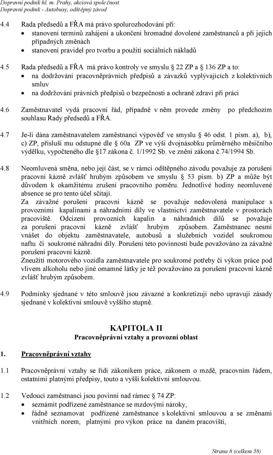 5 Rada předsedů a FŘA má právo kontroly ve smyslu 22 ZP a 136 ZP a to: na dodržování pracovněprávních předpisů a závazků vyplývajících z kolektivních smluv na dodržování právních předpisů o