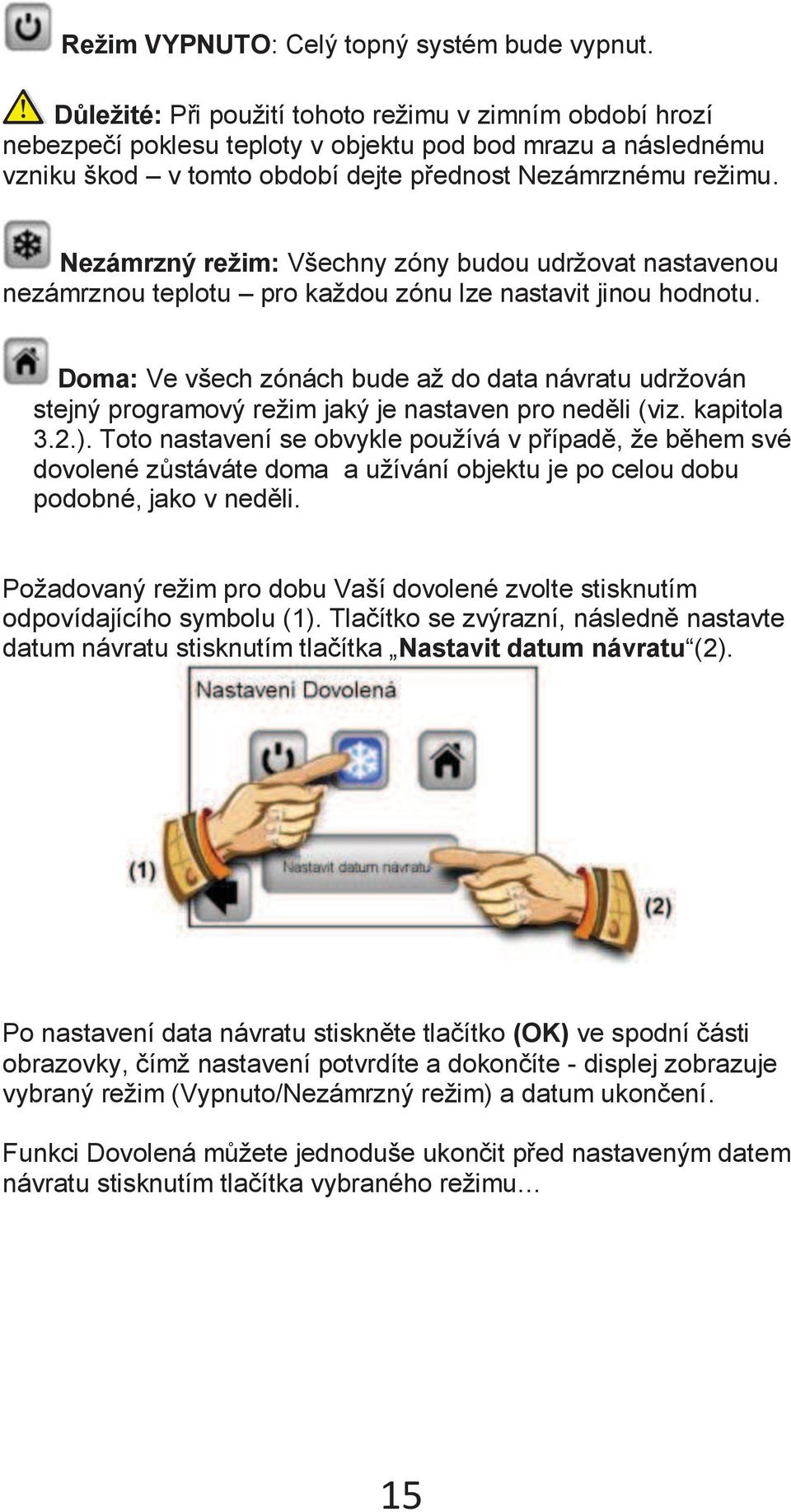 Nezámrzný režim: Všechny zóny budou udržovat nastavenou nezámrznou teplotu pro každou zónu lze nastavit jinou hodnotu.