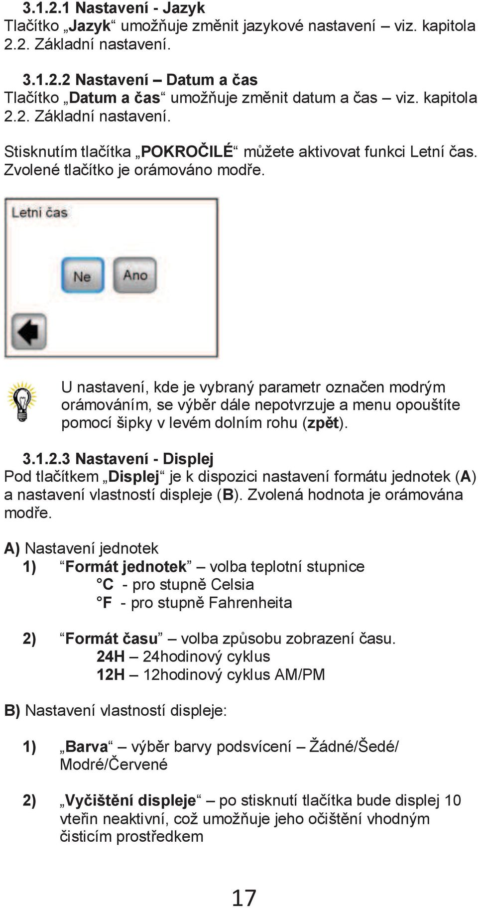 U nastavení, kde je vybraný parametr označen modrým orámováním, se výběr dále nepotvrzuje a menu opouštíte pomocí šipky v levém dolním rohu (zpět). 3.1.2.