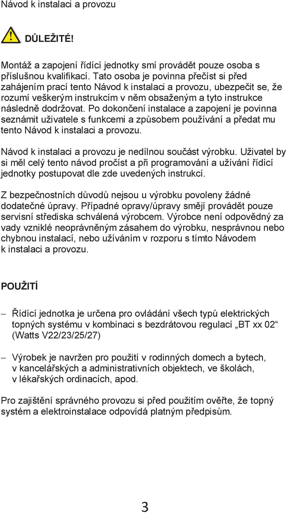 Po dokončení instalace a zapojení je povinna seznámit uživatele s funkcemi a způsobem používání a předat mu tento Návod k instalaci a provozu. Návod k instalaci a provozu je nedílnou součást výrobku.