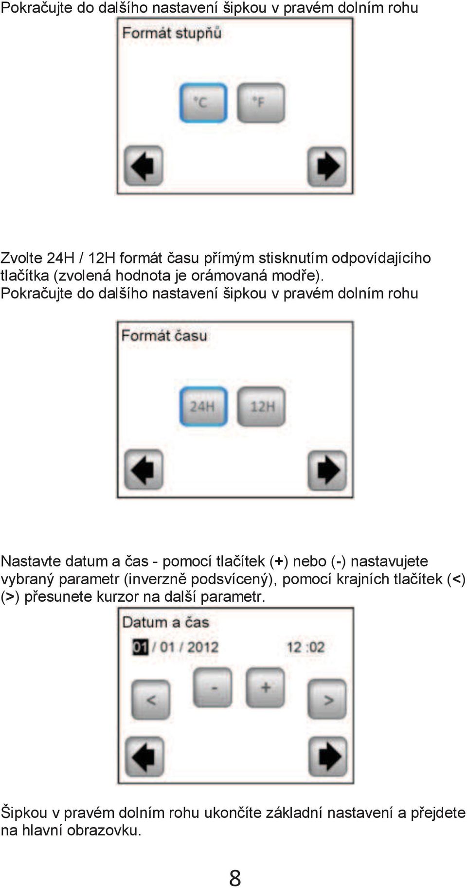 Pokračujte do dalšího nastavení šipkou v pravém dolním rohu Nastavte datum a čas - pomocí tlačítek (+) nebo (-)