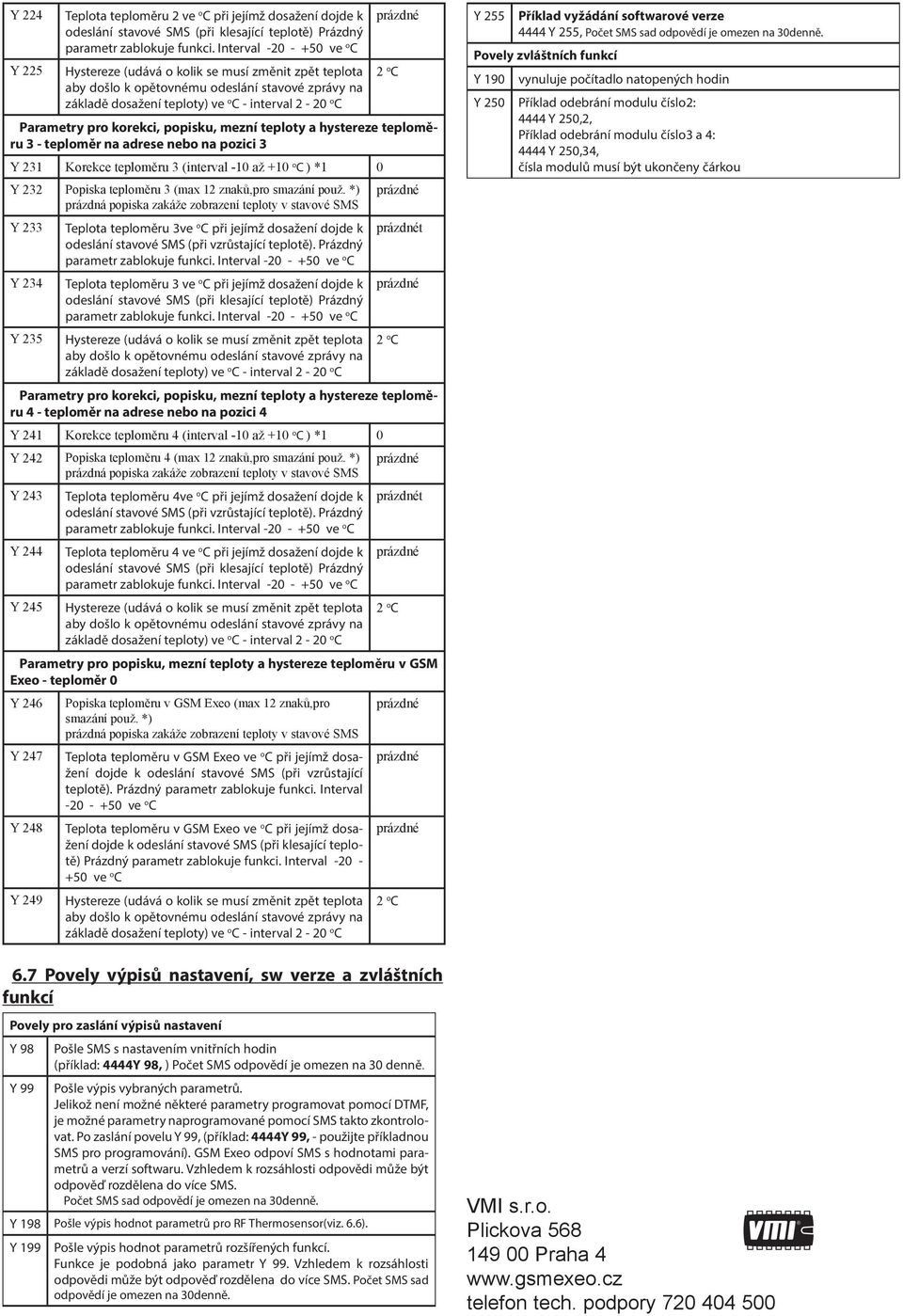 Parametry pro korekci, popisku, mezní teploty a hystereze teploměru 3 - teploměr na adrese nebo na pozici 3 Y 23 Korekce teploměru 3 (interval - až + o C ) * Y 232 Popiska teploměru 3 (max 2