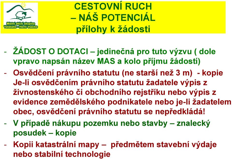 obchodního rejstříku nebo výpis z evidence zemědělského podnikatele nebo je-li ţadatelem obec, osvědčení právního statutu se nepředkládá!