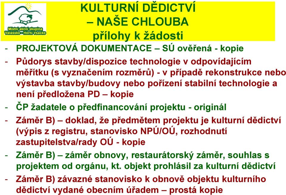 Záměr B) doklad, ţe předmětem projektu je kulturní dědictví (výpis z registru, stanovisko NPÚ/OÚ, rozhodnutí zastupitelstva/rady OÚ - kopie - Záměr B) záměr obnovy,