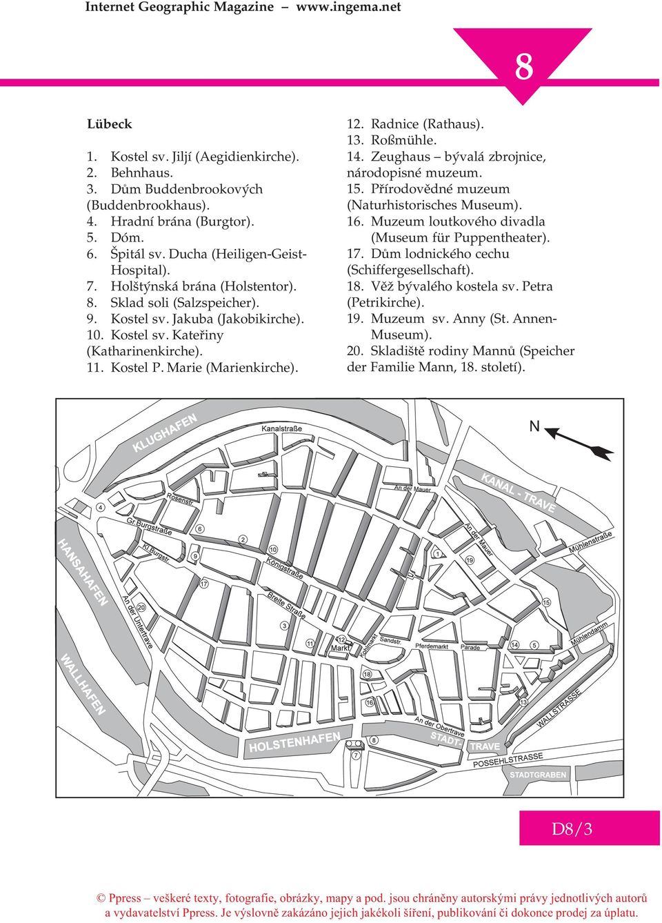 Radnice (Rathaus). 13. Roßmühle. 14. Zeughaus bývalá zbrojnice, národopisné muzeum. 15. Pøírodovìdné muzeum (Naturhistorisches Museum). 16. Muzeum loutkového divadla (Museum für Puppentheater).