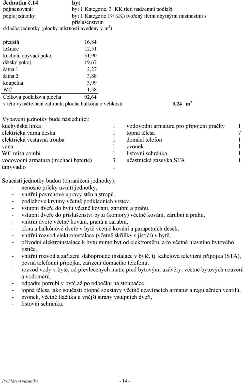 31,90 dětský pokoj 19,67 šatna 1 2,27 šatna 2 3,88 koupelna 3,99 WC 1,58 Celková podlahová plocha 92,64 v této výměře