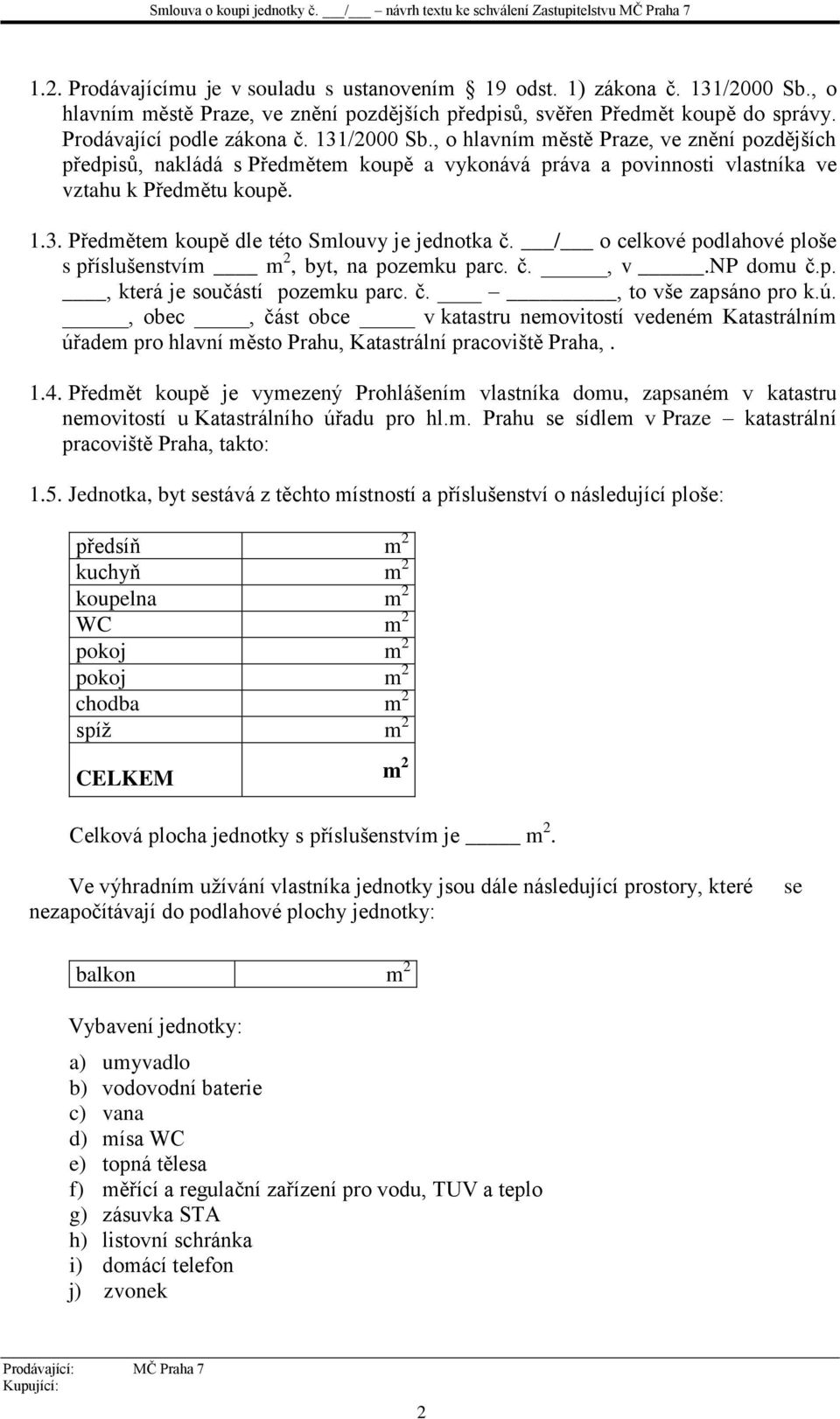 / o celkové podlahové ploše s příslušenstvím m 2, byt, na pozemku parc. č., v.np domu č.p., která je součástí pozemku parc. č., to vše zapsáno pro k.ú.