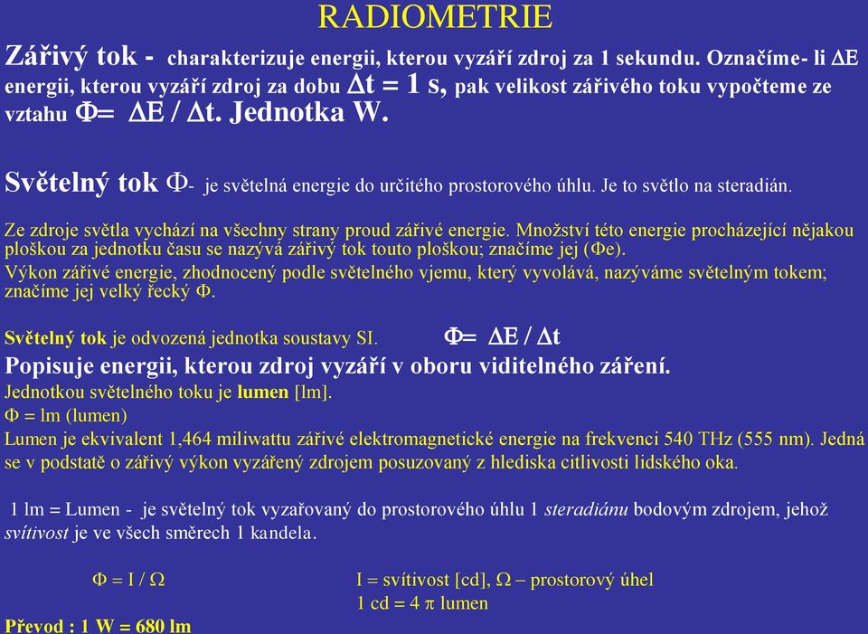 Je to světlo na steradián. Ze zdroje světla vychází na všechny strany proud zářivé energie.