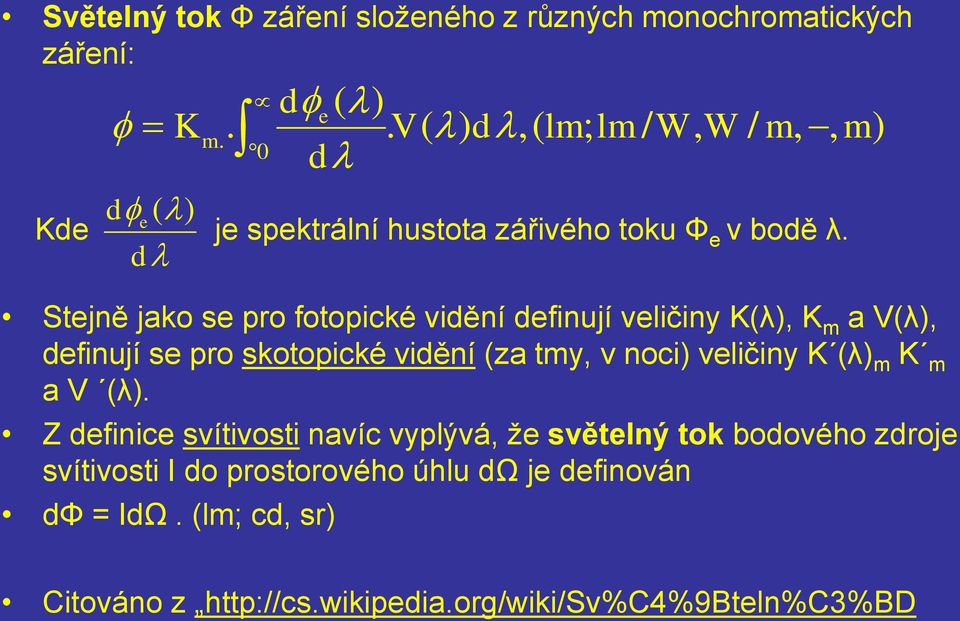 V ( ) d,( lm; lm / W, W / m,, m) 0 d df Kde ( e ) je spektrální hustota zářivého toku Φ e v bodě λ.