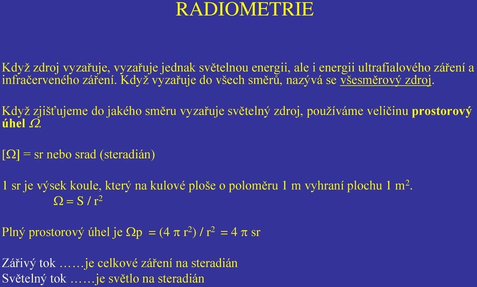 Když zjišťujeme do jakého směru vyzařuje světelný zdroj, používáme veličinu prostorový úhel W.